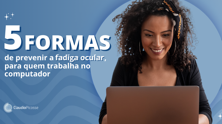  5 formas de prevenir a fadiga ocular, para quem trabalha no computador