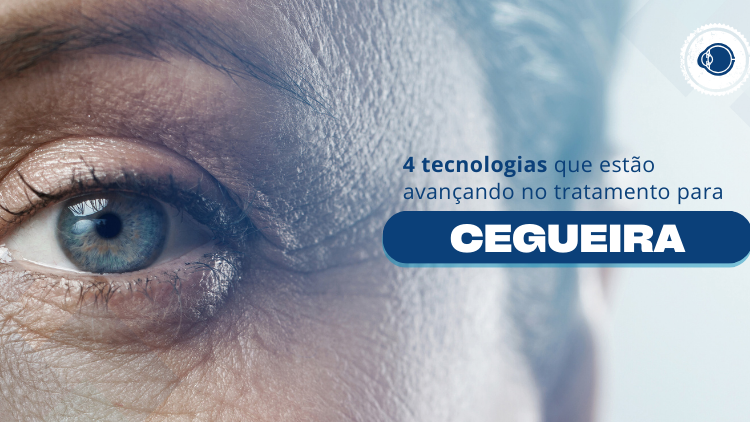  4 tecnologias que estão avançando no tratamento para cegueira