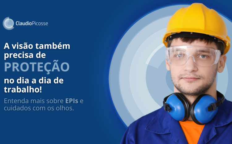  A visão também precisa de proteção no dia a dia de trabalho! Entenda mais sobre EPIs e cuidados com os olhos