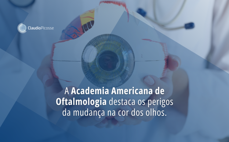  A Academia Americana de Oftalmologia destaca os perigos da mudança na cor dos olhos