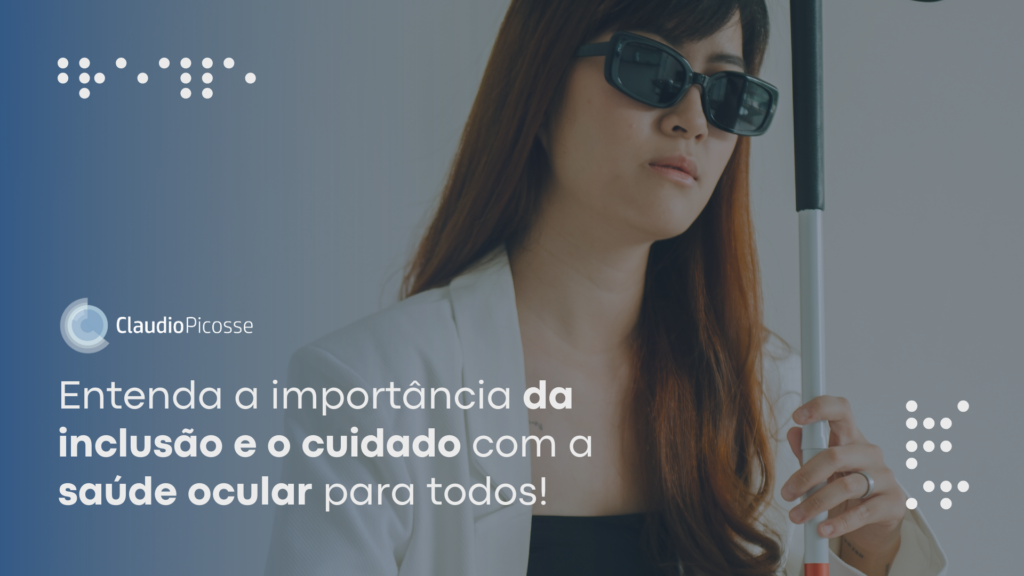 Inclusão e cuidado com a saúde ocular para todos: um olhar sobre a deficiência visual