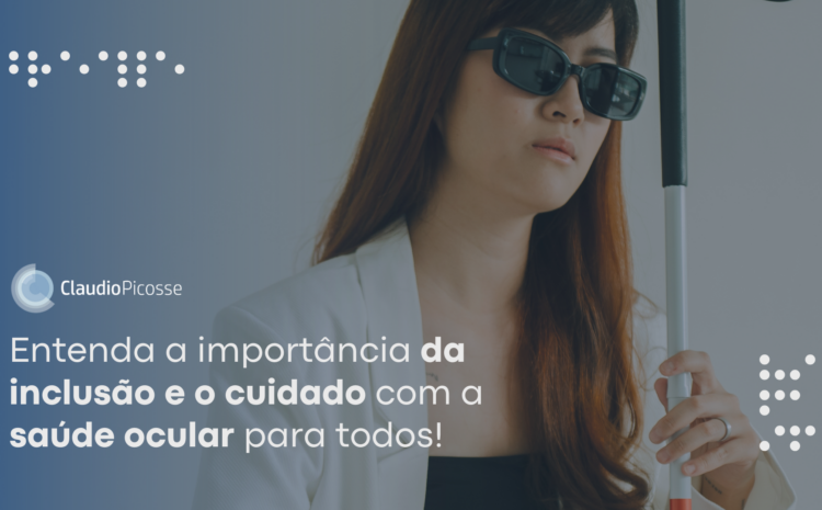  Inclusão e cuidado com a saúde ocular para todos: um olhar sobre a deficiência visual